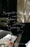 Margaret Atwood and the Labour of Literary Celebrity