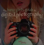 The Busy Girl's Guide to Digital Photography