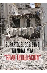 El Rapto, El Gobierno Mundial y La Gran Tribulacion