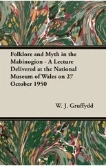 Folklore and Myth in the Mabinogion - A Lecture Delivered at the National Museum of Wales on 27 October 1950