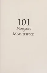 101 Moments of Motherhood