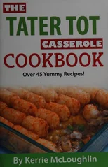 The Tater Tot Casserole Cookbook