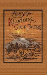 Alaska and the Klondike Goldfields