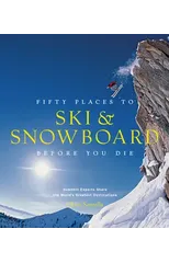 Fifty Places to Ski and Snowboard Before You Die