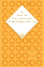 The Indian and Pacific Correspondence of Sir Joseph Banks, 1768–1820, Volume 6