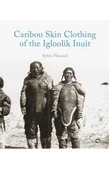 Caribou Skin Clothing of the Igloolik Inuit
