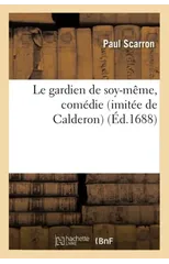 Le Gardien de Soy-Meme, Comedie (Imitee de Calderon)