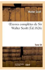 Oeuvres Completes de Sir Walter Scott. Tome 54