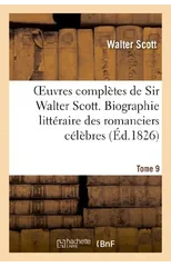 Oeuvres Completes de Sir Walter Scott. Tome 9 Biographie Litteraire Des Romanciers Celebres. T1