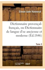 Dictionnaire Provencal-Francais, Ou Dictionnaire de Langue d'Oc Ancienne Et Moderne. 3, P-Z