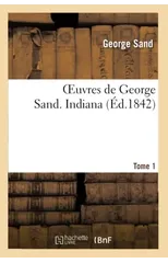 Oeuvres de George Sand. Tome 1. Indiana