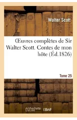 Oeuvres Completes de Sir Walter Scott. Tome 25 Contes de Mon Hote. T3