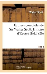 Oeuvres Completes de Sir Walter Scott. Tome 3 Histore d'Ecosse. T3