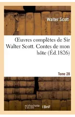 Oeuvres Completes de Sir Walter Scott. Tome 28 Contes de Mon Hote. T6