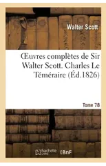 Oeuvres Completes de Sir Walter Scott. Tome 78 Charles Le Temeraire. T2