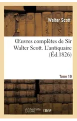 Oeuvres Completes de Sir Walter Scott. Tome 19 l'Antiquaire. T3