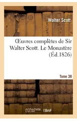 Oeuvres Completes de Sir Walter Scott. Tome 38 Le Monastere. T3
