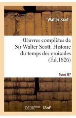 Oeuvres Completes de Sir Walter Scott. Tome 67 Histoire Du Temps Des Croisades. T4
