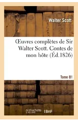 Oeuvres Completes de Sir Walter Scott. Tome 81 Contes de Mon Hote. T1