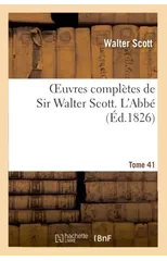 Oeuvres Completes de Sir Walter Scott. Tome 41 l'Abbe. T3