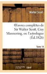 Oeuvres Completes de Sir Walter Scott. Tome 14 Guy Mannering, Ou l'Astrologue. T1