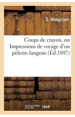 Coups de Crayon, Ou Impressions de Voyage d'Un Pelerin Langrois Aux Fetes de la Canonisation