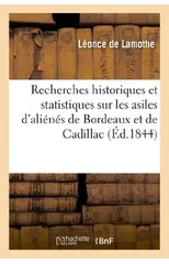 Recherches Historiques Et Statistiques Sur Les Asiles d'Alienes de Bordeaux Et de Cadillac, Suivies