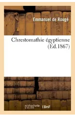Chrestomathie Egyptienne, Ou Choix de Textes Egyptiens Transcrits, Traduits Et Accompagnes