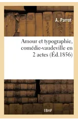 Amour Et Typographie, Comedie-Vaudeville En 2 Actes