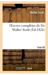 Oeuvres Completes de Sir Walter Scott. Tome 60