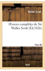 Oeuvres Completes de Sir Walter Scott. Tome 80