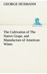 The Cultivation of the Native Grape, and Manufacture of American Wines