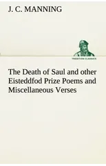 The Death of Saul and Other Eisteddfod Prize Poems and Miscellaneous Verses