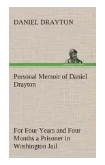 Personal Memoir of Daniel Drayton For Four Years and Four Months a Prisoner (For Charity's Sake) in Washington Jail