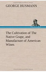 The Cultivation of the Native Grape, and Manufacture of American Wines