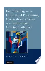 Fair Labelling and the Dilemma of Prosecuting Gender-Based Crimes at the International Criminal Tribunals