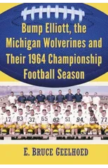 Bump Elliott, the Michigan Wolverines and Their 1964 Championship Football Season