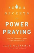 7 Secrets to Power Praying – How to Access God`s Wisdom and Miracles Every Day