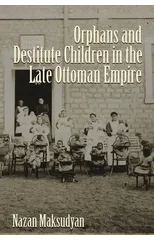 Orphans and Destitute Children in the Late Ottoman Empire