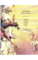 In its own words THE BIBLE TELLS ME SO . . Conflict, Cruelty, Carnage, Carnal chaos . . .especially in the Old Testament