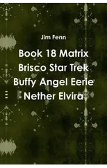 Book 18 Matrix Brisco Star Trek Buffy Angel Eerie Nether Elvira