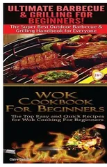 Ultimate Barbecue and Grilling for Beginners & Wok Cookbook for Beginners