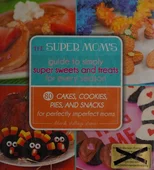 The Super Mom's Guide to Simply Super Sweets and Treats for Every Season