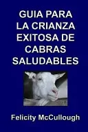 Guia para la crianza exitosa de cabras saludables