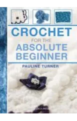 Crochet for the Absolute Beginner