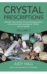 Crystal Prescriptions volume 3 – Crystal solutions to electromagnetic pollution and geopathic stress. An A–Z guide.