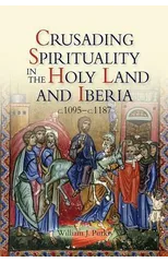 Crusading Spirituality in the Holy Land and Iberia, c.1095-c.1187