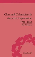 Class and Colonialism in Antarctic Exploration, 1750–1920