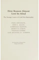 How Reason Almost Lost Its Mind – The Strange Career of Cold War Rationality