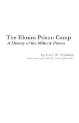 The Elmira Prison Camp - A History of the Military Prison